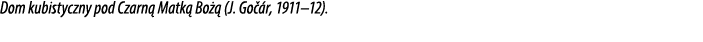 Dom kubistyczny pod Czarn Matk  Bo   (J. Go  r, 1911–12).