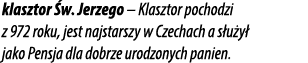 klasztor w. Jerzego – Klasztor pochodzi z 972 roku, jest najstarszy w Czechach a s u y  jako Pensja dla dobrze urodz...