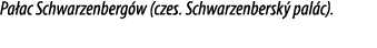 Pa ac Schwarzenberg w (czes. Schwarzenbersk pal c).