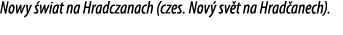 Nowy wiat na Hradczanach (czes. Nov  sv t na Hrad anech).