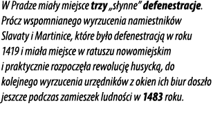W Pradze mia y miejsce trzy „s ynne” defenestracje. Pr cz wspomnianego wyrzucenia namiestnik w Slavaty i Martinice, k...