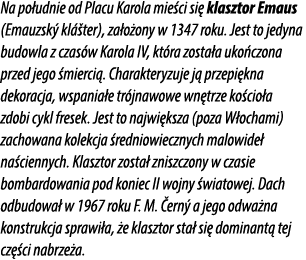 Na po udnie od Placu Karola mie ci si klasztor Emaus (Emauzsk  kl  ter), za o ony w 1347 roku. Jest to jedyna budowl...