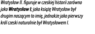 Wratys aw II. figuruje w czeskiej historii zar wno jako Wratys aw I; jako ksi   Wratys aw by  drugim nosz cym to imi...