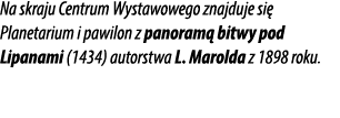 Na skraju Centrum Wystawowego znajduje si Planetarium i pawilon z panoram  bitwy pod Lipanami (1434) autorstwa L. Ma...