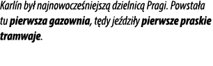 Karl n by najnowocze niejsz  dzielnic  Pragi. Powsta a tu pierwsza gazownia, t dy je dzi y pierwsze praskie tramwaje.